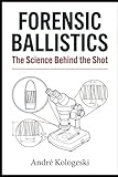 Forensic Ballistics: The Science Behind the Shot