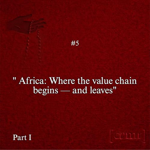 Observation Five &ndash; Africa: Where The Value Chain Begins &ndash; And Leaves