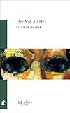 Her Not All Her: The Cahier Series 18 - Elfriede Jelinek Übersetzer: Damion Searls 
