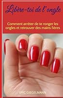 Libère-toi de l’ongle: Comment arrêter de te ronger les ongles et retrouver des mains fières (French Edition) B0F6CYQVLR Book Cover
