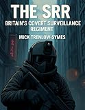 The SRR: Britain’s Covert Surveillance Regiment (Silent Warriors: Inside the World’s Elite Special Forces)