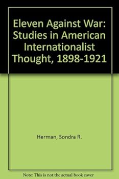Hardcover Eleven Against War: Studies in American Internationalist Thought, 1898-1921 Book
