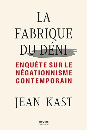 La fabrique du déni: Enquête sur le négationnisme contemporain