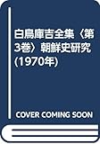 白鳥庫吉全集〈第3巻〉朝鮮史研究 (1970年)