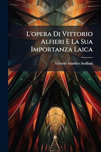 L'opera Di Vittorio Alfieri E La Sua Importanza Laica: Nazionale E Civile (Italian Edition)