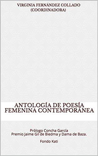 Antología de poesía femenina contemporánea.: Virginia Fernández Collado (Coordinadora). Prólogo Concha García Premio Jaime Gil de Biedma y Dama de Baza. Fondo Kati (Spanish Edition)