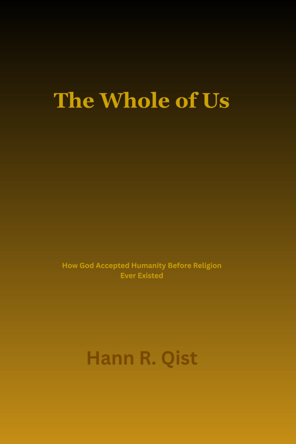 The Whole of Us: How God Accepted Humanity Before Religion Ever Existed