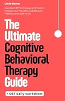 The Ultimate Cognitive Behavioral Therapy Guide: Essential CBT Techniques and Tools to Change your Thoughts and Behavior Patterns Once and for All B0CSB4ZRZ7 Book Cover
