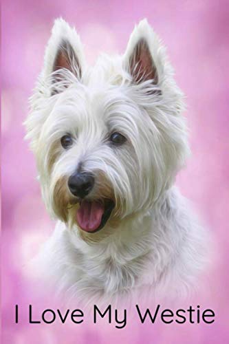 I Love My Westie: A 6x9 Lined Notebook, Journal for West Highland Terrier Owners and Dog Lovers, White