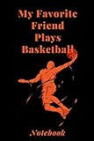 My Favorite Friend Plays Basketball: Lined White Notebook, Journal gift, 120 pages 6*9, white color paper, Matte cover.
