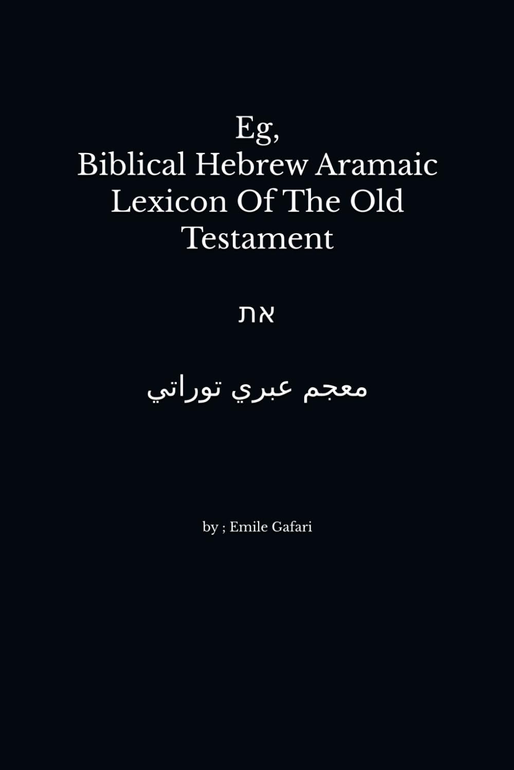 EG , Biblical Hebrew - Aramaic - Arabic Lexicon Of The Old Testament: Biblical Hebrew