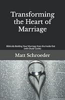 Transforming the Heart of Marriage: Biblically Building your Marriage from the Inside Out 1737409615 Book Cover
