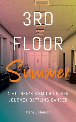 Third Floor Summer: A Mother’s Memoir of Her Journey Battling Cancer