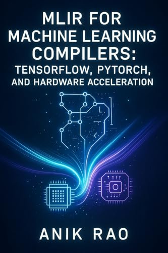 Open‑Source Inference Runtimes: Vllm, Tensorrt‑Llm, and MLC 4 MLIR FOR MACHINE LEARNING COMPILERS: TENSORFLOW, PYTORCH, AND HARDWARE ACCELERATION: Optimize inference and training with dialect design, graph transformations, and custom accelerator code generation