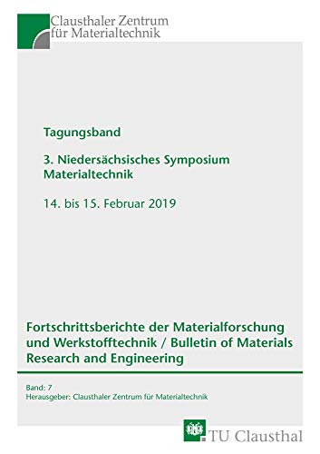 Tagungsband 3. Niedersächsisches Symposium Materialtechnik, 14. bis 15. Februar 2019: Ober- und Grenzflächen in Anwendung, Prozess, Modell und ... of Materials Research and Engineering)