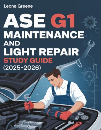 ASE G1 MAINTENANCE AND LIGHT REPAIR STUDY GUIDE (2025–2026): Comprehensive High Yield Summaries, 7 Full length Practice Exams with 500+ Questions and a Complete Content Review for the Certification