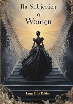 The Subjection of Women (Large Print Edition): A groundbreaking feminist essay on women's rights, social justice, and gender equality