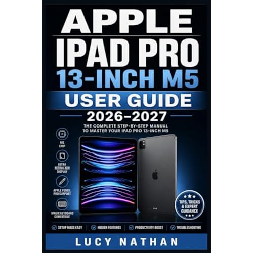 APPLE IPAD PRO 13-INCH M5 USER GUIDE 2026–2027: From Unboxing to Expert — Setup, Camera, Accessories and Multitasking for Every Skill Level