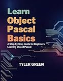 LEARN OBJECT PASCAL BASICS: A Step-by-Step Guide for Beginners Learning Object Pascal