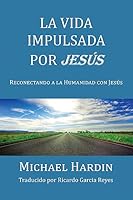 La Vida Impulsada por Jesu: Reconectando a La Humanidad Con Jesus 1530575974 Book Cover