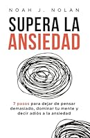 Supera la ansiedad: 7 pasos para dejar de pensar demasiado, dominar tu mente y decir adiós a la ansiedad (Spanish Edition) 9916787506 Book Cover