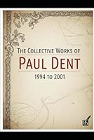 The Collective Works of Paul Dent: 1994 to 2001 B0G31B2HPP Book Cover