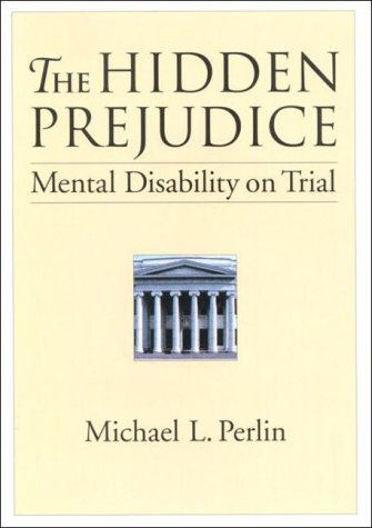 The Hidden Prejudice: Mental Disability on Trial (Law and Public Policy: Psychology and the Social Sciences)