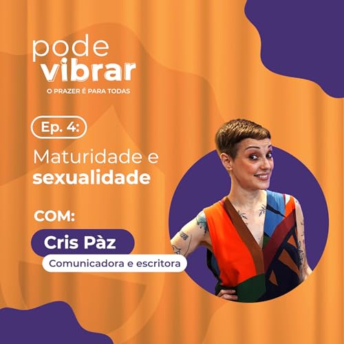 Maturidade e Sexualidade com Cris P&agrave;z - PodeVibrar #3