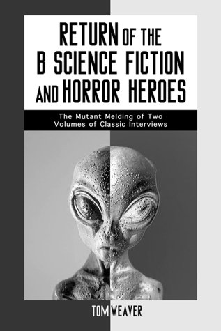 Return of the B Science Fiction and Horror Movie Makers: Writers, Producers, Directors, Actors, Moguls and Makeup (McFarland Classics)