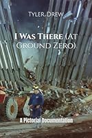 I Was There (At Ground Zero): A Pictorial Documentation 1734815930 Book Cover