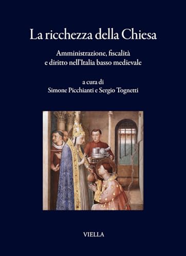 La ricchezza della Chiesa. Amministrazione, fiscalità e diritto nell’Italia basso medievale