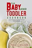 THE BABY AND TODDLER COOKBOOK: 20 KID FRIENDLY RECIPES TO COOK FOR YOUR BABY