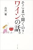 そこまで聞くの？ ワインの話。