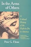 In the Arms of Others: A Cultural History of the Right-To-Die in America