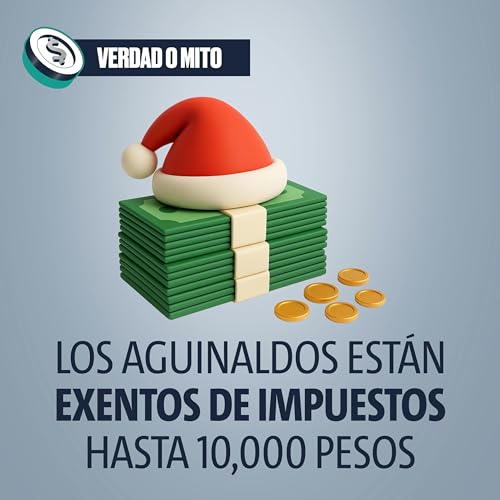 VERDAD O MITO: Los aguinaldos están exentos de impuestos hasta 10,000 pesos cover art