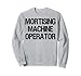 Mortising Machine Operator Sweatshirt