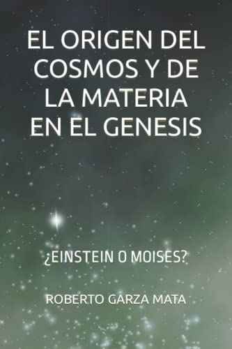 EL ORIGEN DEL COSMOS Y DE LA MATERIA EN EL GENESIS: ¿EINSTEIN O MOISES?