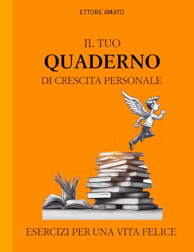 Il Tuo Quaderno di Crescita Personale: Esercizi per una Vita Felice