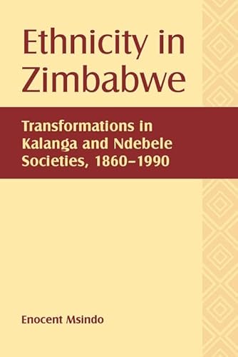 Ethnicity in Zimbabwe: Transformations in Kalanga and Ndebele Societies, 1860-1990 (Rochester Studies in African History and the Diaspora, 55)