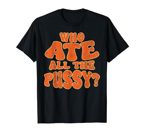 Funny Sarcastic Who Ate All The Pussy T-Shirt, Men, Black, Medium