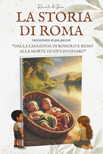 LA STORIA DI ROMA RACCONTATA AI PIU' PICCOLI:: Dalla leggenda di Romolo e Remo alla morte di Giulio Cesare | Un viaggio epico nell’Antica Roma tra ... Libro per Bambini dagli 8 ai 13 anni