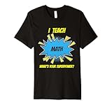 I teach Math What's your superpower T-Shirt, Math Teacher