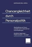 Chancengleichheit durch Personalpolitik: Gleichstellung Von Frauen Und Männern In Unternehmen Und Verwaltungen Rechtliche Regelungen - Problemanalysen - Lösungen