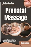 Understanding Prenatal Massage: Exploring Gentle Body Care Principles, Comfort Practices, and Relaxation Approaches During Pregnancy B0HF8NVNG2 Book Cover
