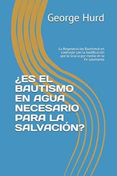 Paperback ¿ES EL BAUTISMO EN AGUA NECESARIO PARA LA SALVACIÓN?: La Regeneración Bautismal en contraste con la Justificación por la Gracia por medio de la Fe solamente (Spanish Edition) [Spanish] Book