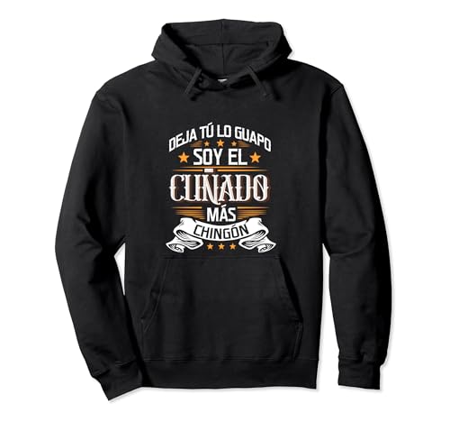 Deja Tú Lo Guapo, Soy El Cuñado Más Chingón Sudadera con Capucha