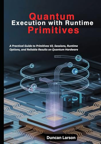  Quantum Execution with Runtime Primitives: A Practical Guide to Primitives V2, Sessions, Runtime Options, and Reliable Results on Quantum Hardware