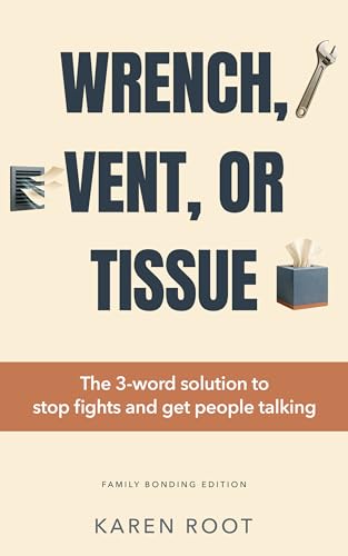 Wrench, Vent, or Tissue: The 3-word solution to stop fights and get people talking