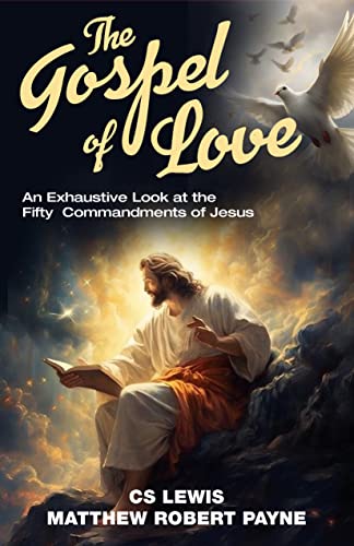 The Gospel of Love: An Exhaustive Look at the Fifty Commandments of Jesus (The Narrow Way Book 4) (English Edition)