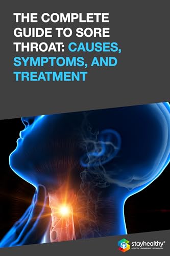 THE COMPLETE GUIDE TO SORE THROAT: CAUSES, SYMPTOMS, AND TREATMENT